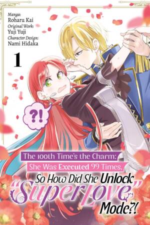 The 100th Time's the Charm: She Was Executed 99 Times, So How Did She Unlock "Super Love" Mode?! Volume 1 (Manga)
