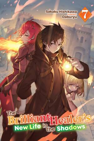The Brilliant Healer's New Life in the Shadows: Volume 7 (Light Novel)