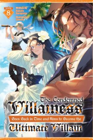 The Condemned Villainess Goes Back in Time and Aims to Become the Ultimate Villain (Light Novel) Vol. 8