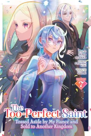 The Too-Perfect Saint: Tossed Aside by My Fiance and Sold to Another Kingdom (Manga) Vol. 7
