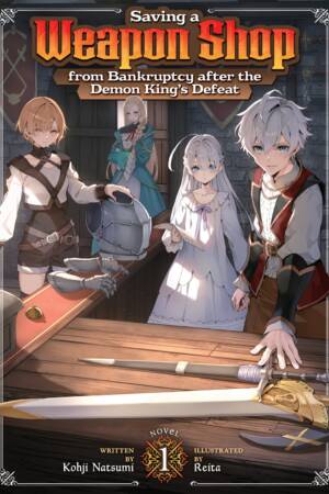 Saving a Weapon Shop from Bankruptcy after the Demon King's Defeat (Light Novel) Vol. 1