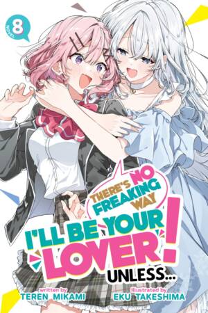 There's No Freaking Way I'll be Your Lover! Unless... (Light Novel) Vol. 8
