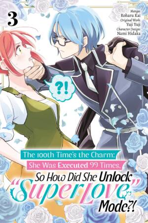The 100th Time’s the Charm: She Was Executed 99 Times, So How Did She Unlock “Super Love” Mode?! Volume 3 (Manga)