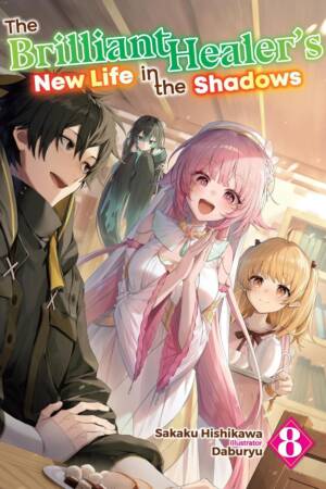 The Brilliant Healer's New Life in the Shadows: Volume 8 (Light Novel)