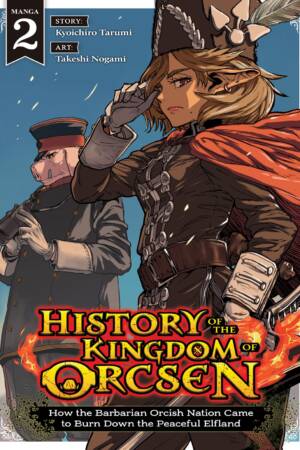 History of the Kingdom of Orcsen: How the Barbarian Orcish Nation Came to Burn Down the Peaceful Elfland (Manga) Vol. 2