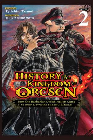 History of the Kingdom of Orcsen: How the Barbarian Orcish Nation Came to Burn Down the Peaceful Elfland (Light Novel) Vol. 2