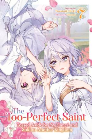 The Too-Perfect Saint: Tossed Aside by My Fiancé and Sold to Another Kingdom (Light Novel) Vol. 7