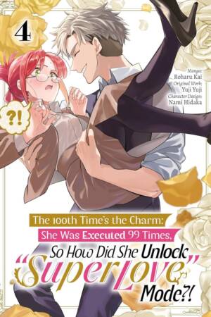 The 100th Time's the Charm: She Was Executed 99 Times, So How Did She Unlock "Super Love" Mode?! Volume 4 (Manga)