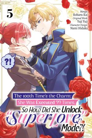 The 100th Time’s the Charm: She Was Executed 99 Times, So How Did She Unlock “Super Love” Mode?! Volume 5 (Manga)