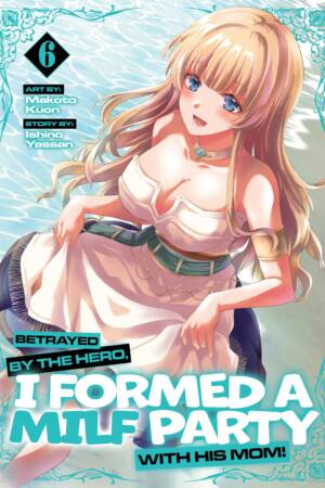Betrayed by the Hero, I Formed a MILF Party with His Mom! (Manga) Vol. 6