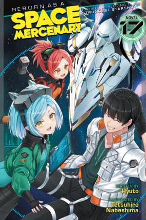 Reborn as a Space Mercenary: I Woke Up Piloting the Strongest Starship! (Light Novel) Vol. 17