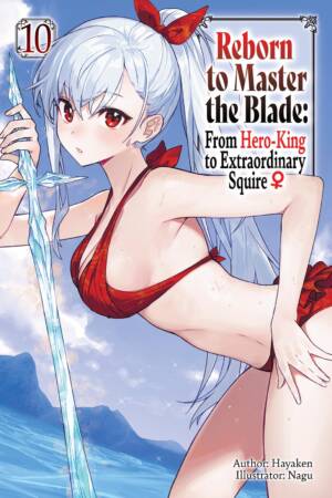 Reborn to Master the Blade: From Hero-King to Extraordinary Squire, Vol. 10 (light novel)