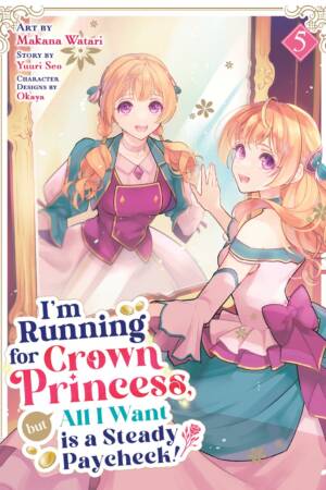 I'm Running for Crown Princess, but All I Want is a Steady Paycheck! (Manga) Vol. 5