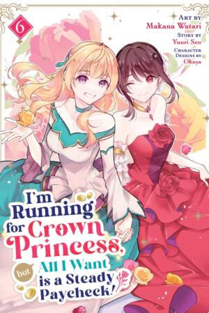 I'm Running for Crown Princess, but All I Want is a Steady Paycheck! (Manga) Vol. 6
