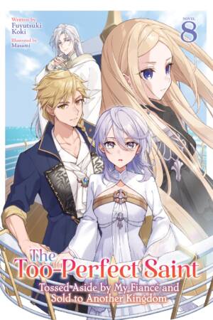 The Too-Perfect Saint: Tossed Aside by My Fiancé and Sold to Another Kingdom (Light Novel) Vol. 8