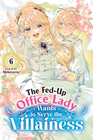 The Fed-Up Office Lady Wants to Serve the Villainess Vol. 6